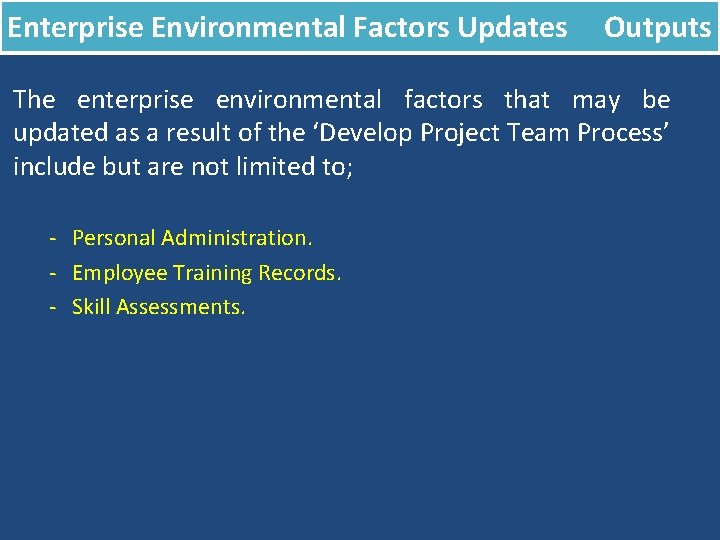 Enterprise Environmental Factors Updates Outputs The enterprise environmental factors that may be updated as