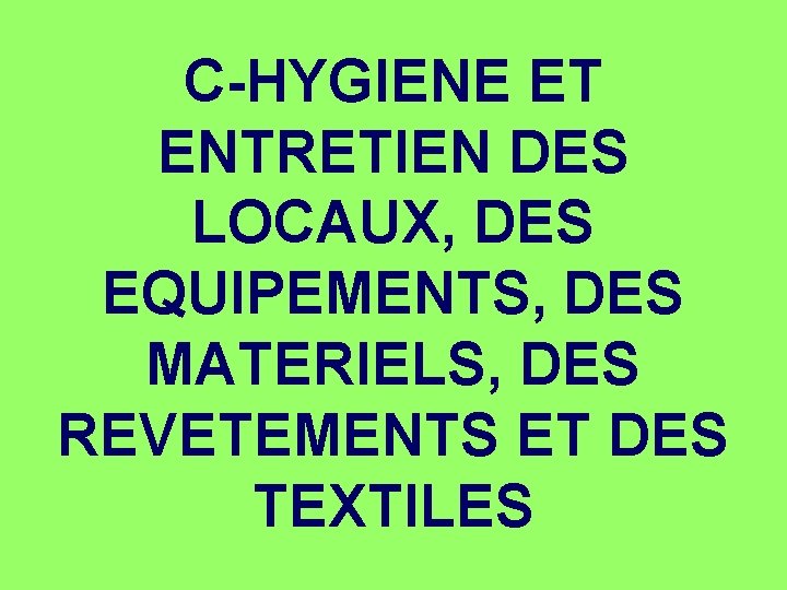 C-HYGIENE ET ENTRETIEN DES LOCAUX, DES EQUIPEMENTS, DES MATERIELS, DES REVETEMENTS ET DES TEXTILES