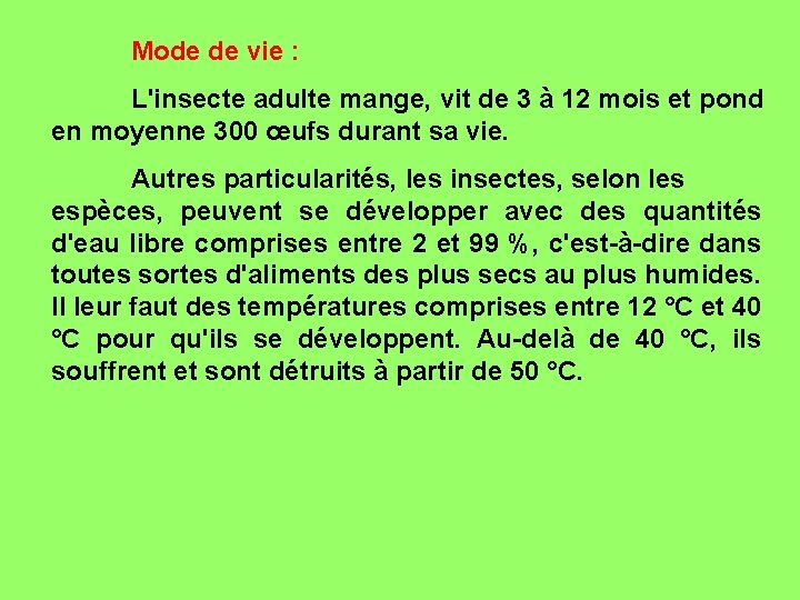Mode de vie : L'insecte adulte mange, vit de 3 à 12 mois et