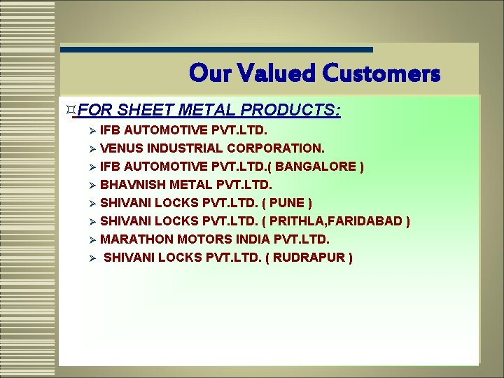 Our Valued Customers ³FOR SHEET METAL PRODUCTS: IFB AUTOMOTIVE PVT. LTD. Ø VENUS INDUSTRIAL