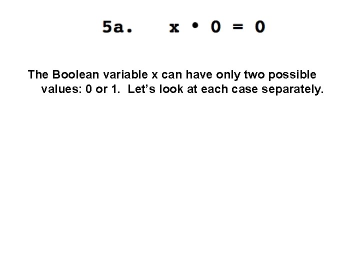 The Boolean variable x can have only two possible values: 0 or 1. Let’s