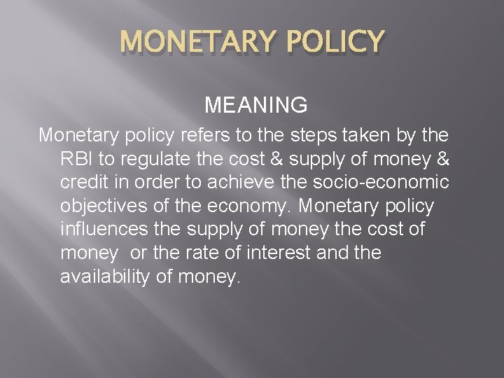 MONETARY POLICY MEANING Monetary policy refers to the steps taken by the RBI to