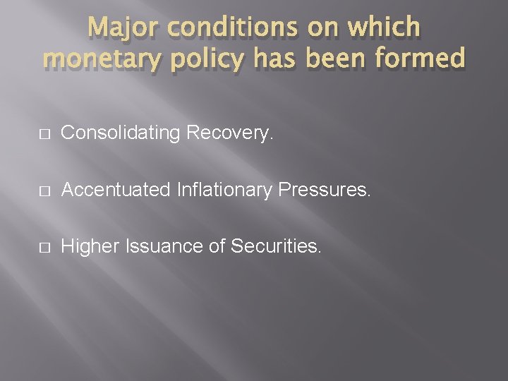 Major conditions on which monetary policy has been formed � Consolidating Recovery. � Accentuated