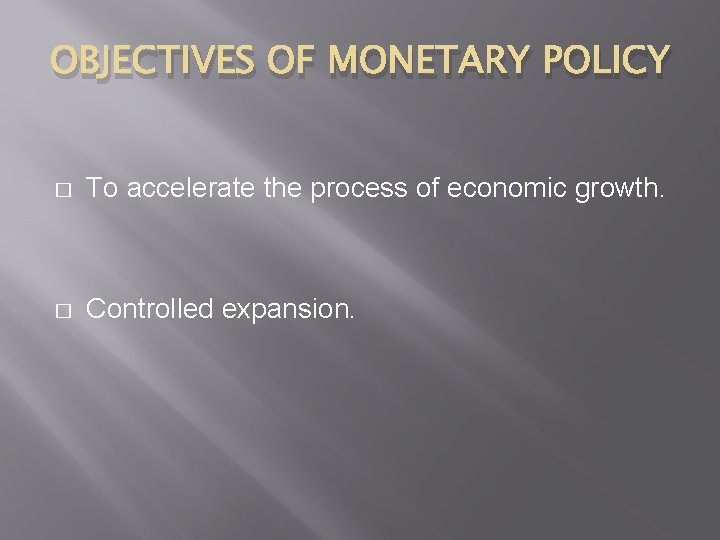 OBJECTIVES OF MONETARY POLICY � To accelerate the process of economic growth. � Controlled