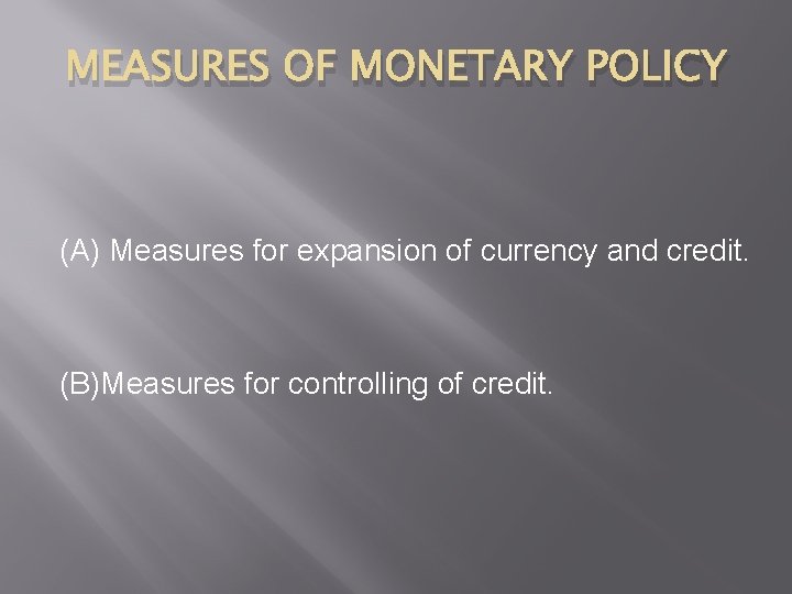 MEASURES OF MONETARY POLICY (A) Measures for expansion of currency and credit. (B)Measures for