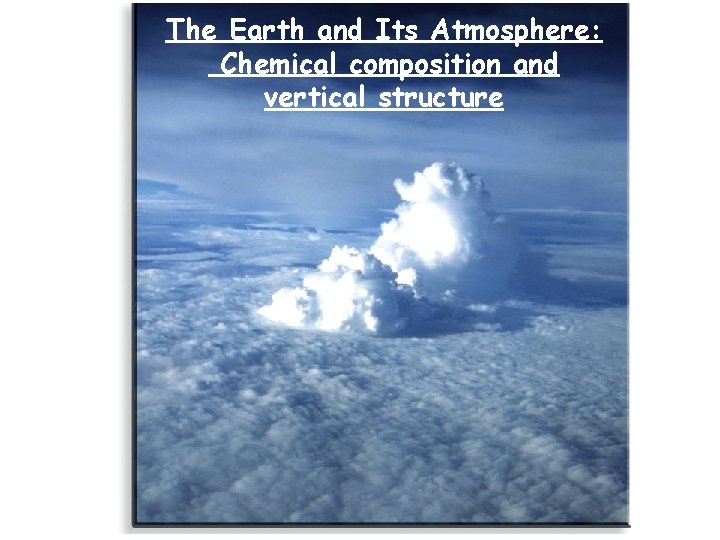 The Earth and Its Atmosphere: Chemical composition and vertical structure 