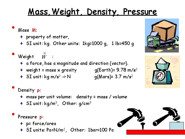 Mass, Weight, Density, Pressure • • Mass M: ♦ property of matter, ♦ SI