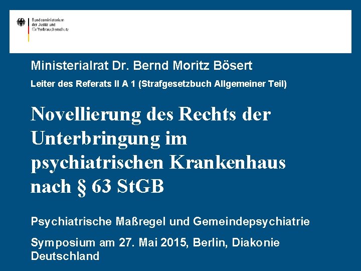 Ministerialrat Dr. Bernd Moritz Bösert Leiter des Referats II A 1 (Strafgesetzbuch Allgemeiner Teil)