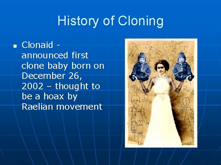 History of Cloning n Clonaid announced first clone baby born on December 26, 2002