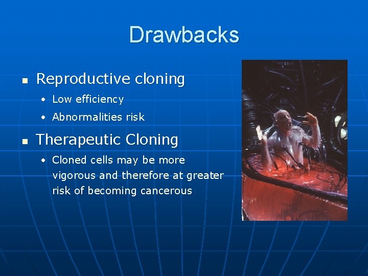 Drawbacks n Reproductive cloning • Low efficiency • Abnormalities risk n Therapeutic Cloning •