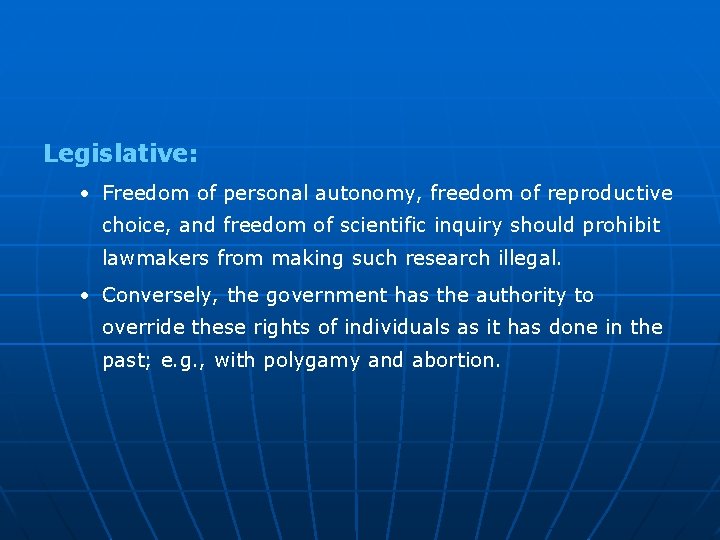 Legislative: • Freedom of personal autonomy, freedom of reproductive choice, and freedom of scientific