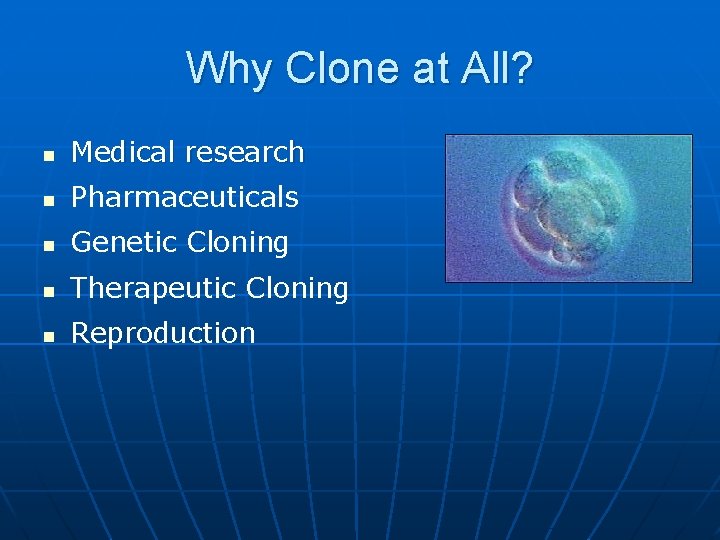 Why Clone at All? n Medical research n Pharmaceuticals n Genetic Cloning n Therapeutic