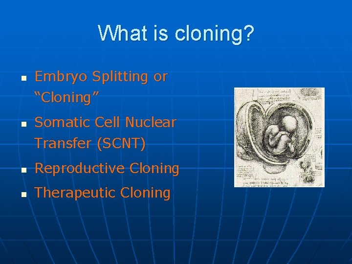What is cloning? n Embryo Splitting or “Cloning” n Somatic Cell Nuclear Transfer (SCNT)