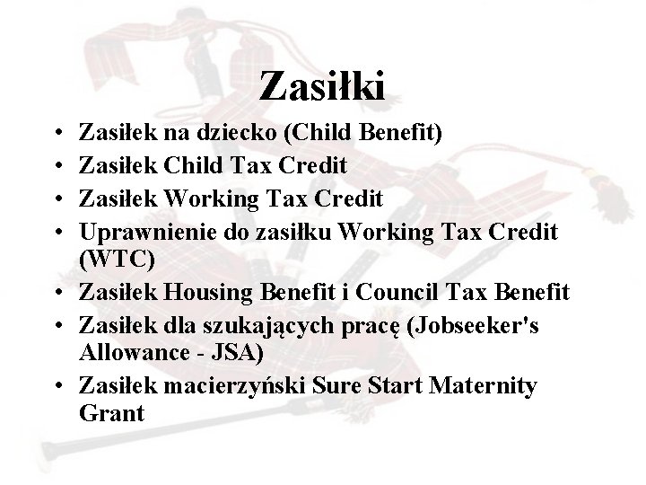 Zasiłki • • Zasiłek na dziecko (Child Benefit) Zasiłek Child Tax Credit Zasiłek Working