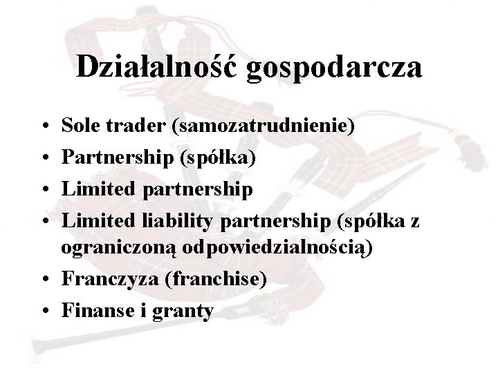 Działalność gospodarcza • • Sole trader (samozatrudnienie) Partnership (spółka) Limited partnership Limited liability partnership