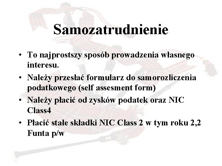 Samozatrudnienie • To najprostszy sposób prowadzenia własnego interesu. • Należy przesłać formularz do samorozliczenia