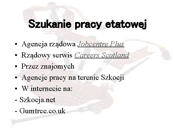 Szukanie pracy etatowej • Agencja rządowa Jobcentre Plus • Rządowy serwis Careers Scotland •