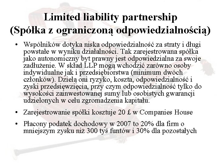 Limited liability partnership (Spółka z ograniczoną odpowiedzialnością) • Wspólników dotyka niska odpowiedzialność za straty