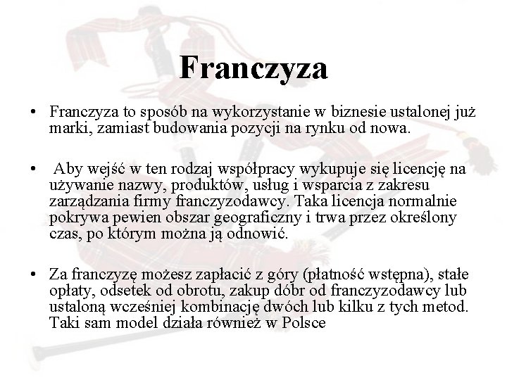 Franczyza • Franczyza to sposób na wykorzystanie w biznesie ustalonej już marki, zamiast budowania