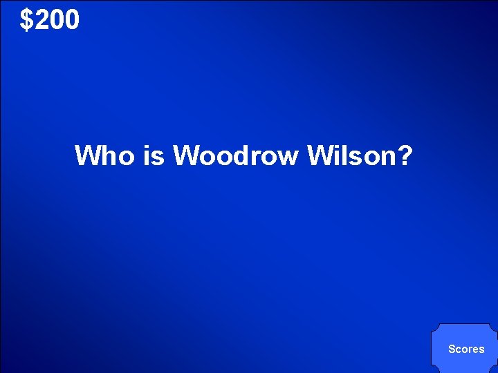 © Mark E. Damon - All Rights Reserved $200 Who is Woodrow Wilson? Scores