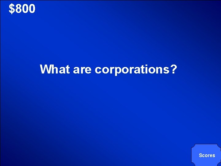 © Mark E. Damon - All Rights Reserved $800 What are corporations? Scores 