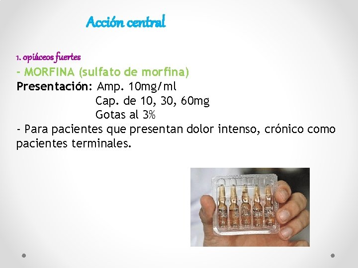 Acción central 1. opiáceos fuertes - MORFINA (sulfato de morfina) Presentación: Amp. 10 mg/ml