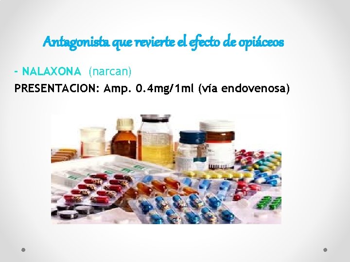 Antagonista que revierte el efecto de opiáceos - NALAXONA (narcan) PRESENTACION: Amp. 0. 4