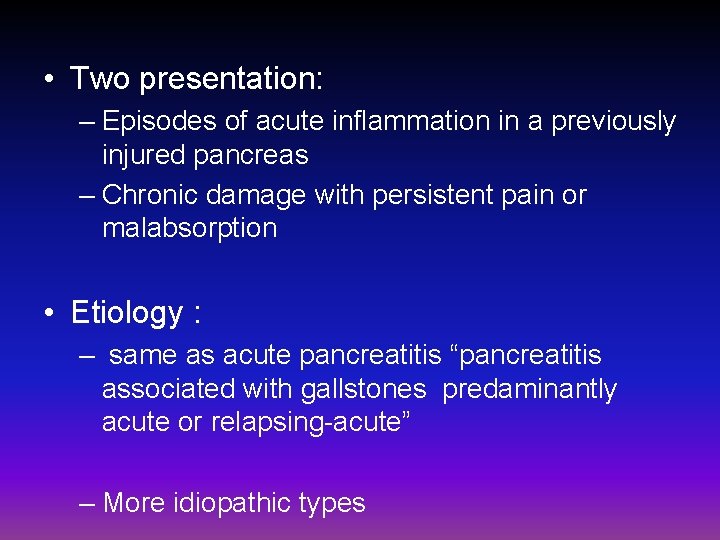  • Two presentation: – Episodes of acute inflammation in a previously injured pancreas