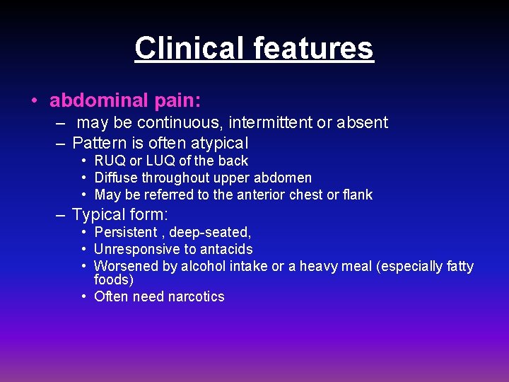 Clinical features • abdominal pain: – may be continuous, intermittent or absent – Pattern