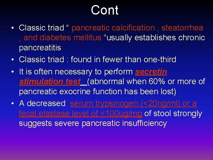 Cont, • Classic triad “ pancreatic calcification , steatorrhea , and diabetes mellitus “usually