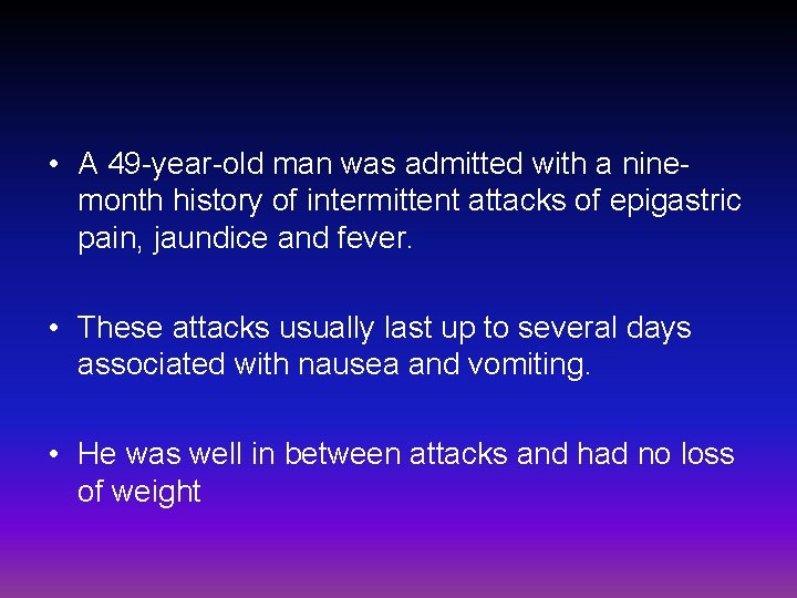  • A 49 -year-old man was admitted with a ninemonth history of intermittent