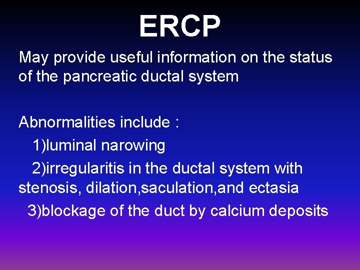 ERCP May provide useful information on the status of the pancreatic ductal system Abnormalities