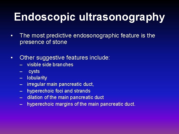 Endoscopic ultrasonography • The most predictive endosonographic feature is the presence of stone •