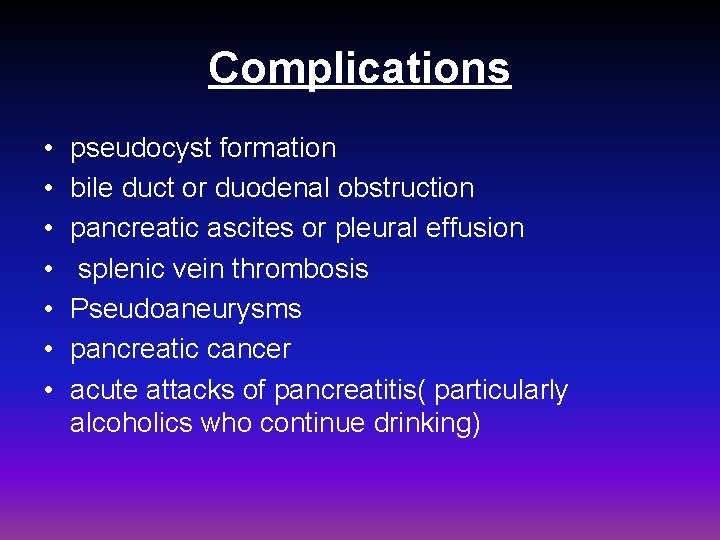 Complications • • pseudocyst formation bile duct or duodenal obstruction pancreatic ascites or pleural