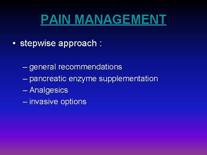 PAIN MANAGEMENT • stepwise approach : – general recommendations – pancreatic enzyme supplementation –