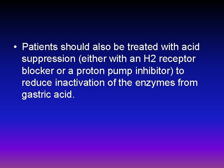  • Patients should also be treated with acid suppression (either with an H