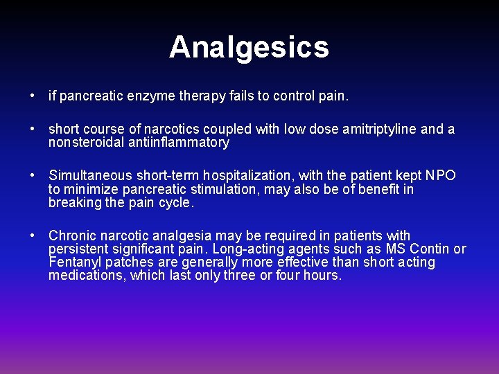 Analgesics • if pancreatic enzyme therapy fails to control pain. • short course of