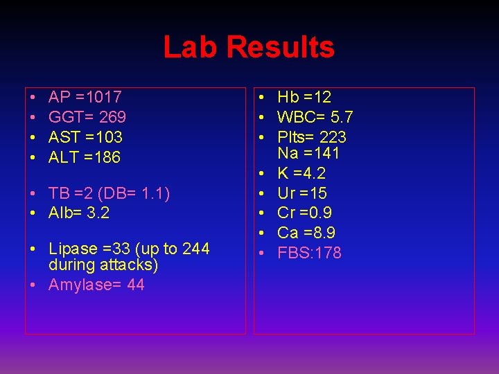 Lab Results • • AP =1017 GGT= 269 AST =103 ALT =186 • TB