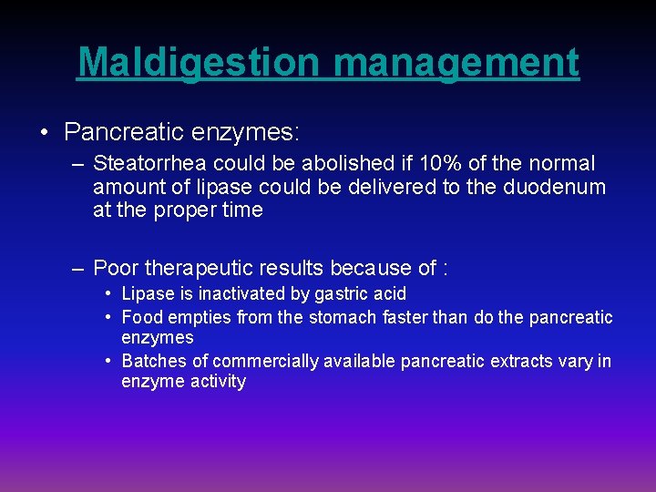 Maldigestion management • Pancreatic enzymes: – Steatorrhea could be abolished if 10% of the