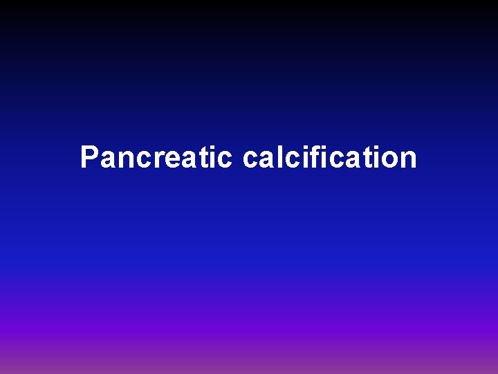 Pancreatic calcification 