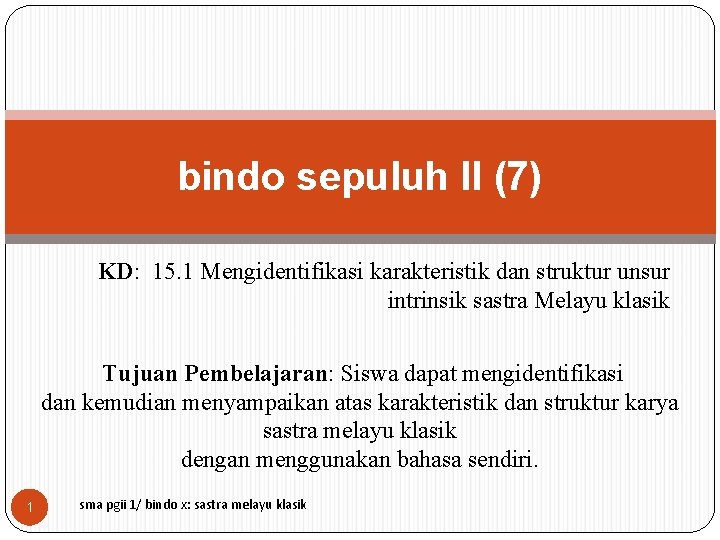 bindo sepuluh II (7) KD: 15. 1 Mengidentifikasi karakteristik dan struktur unsur intrinsik sastra