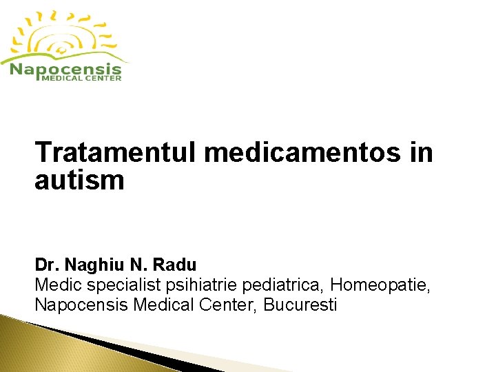 Tratamentul medicamentos in autism Dr. Naghiu N. Radu Medic specialist psihiatrie pediatrica, Homeopatie, Napocensis Tratamentul medicamentos in autism Dr. Naghiu N. Radu Medic specialist psihiatrie pediatrica, Homeopatie, Napocensis