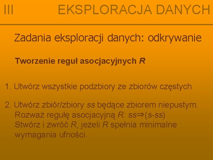 III EKSPLORACJA DANYCH Zadania eksploracji danych: odkrywanie Tworzenie reguł asocjacyjnych R 1. Utwórz wszystkie