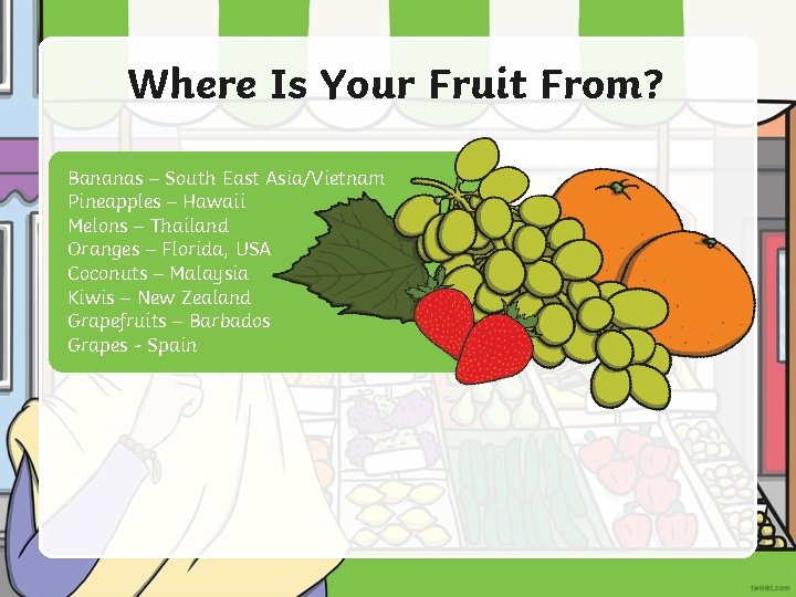 Where Is Your Fruit From? Bananas – South East Asia/Vietnam Pineapples – Hawaii Melons