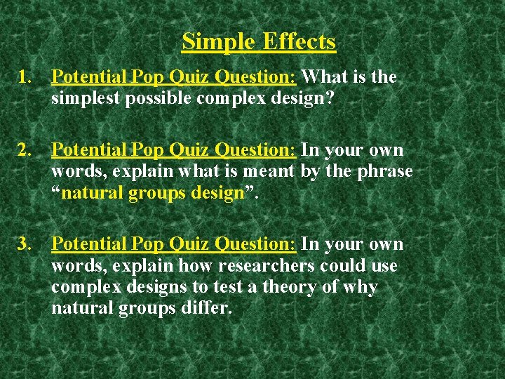 Simple Effects 1. Potential Pop Quiz Question: What is the simplest possible complex design?