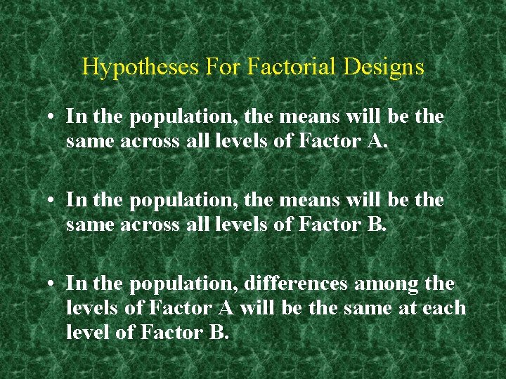 Hypotheses For Factorial Designs • In the population, the means will be the same