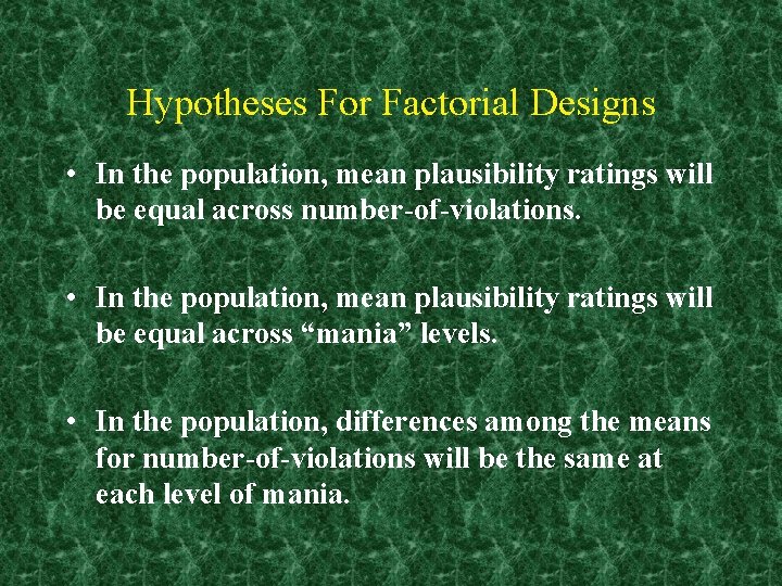 Hypotheses For Factorial Designs • In the population, mean plausibility ratings will be equal