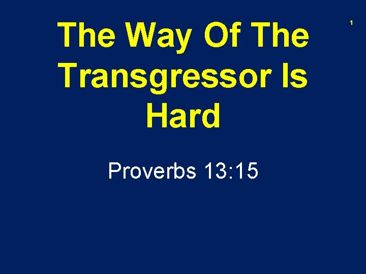 The Way Of The Transgressor Is Hard Proverbs 13: 15 1 