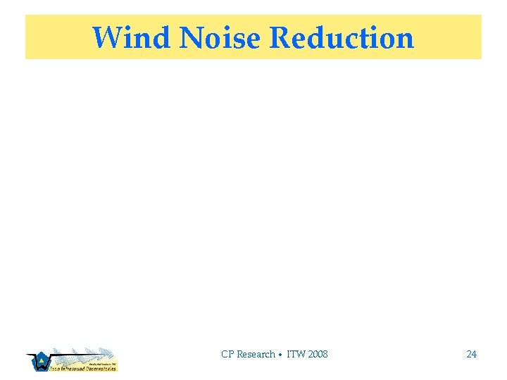 Wind Noise Reduction CP Research • ITW 2008 24 
