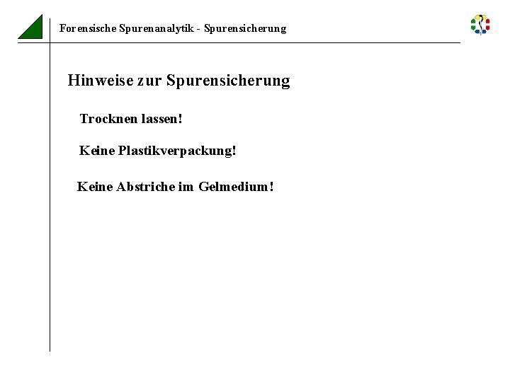 Forensische Spurenanalytik - Spurensicherung Hinweise zur Spurensicherung Trocknen lassen! Keine Plastikverpackung! Keine Abstriche im